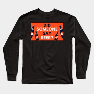 Did Someone Say Beer? Beer Sayings Long Sleeve T-Shirt